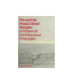 On And By Frank Lloyd Wright: A Primer On Architectural Principles