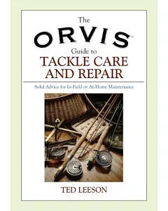 The Orvis Guide To Tackle Care And Repair: Solid Advice For In-field Or At-home Maintenance