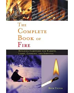 The Complete Book Of Fire: Building Campfires For Warmth, Light, Cooking, And Survival
