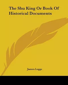 The Shu King, or Book of Historical Documents