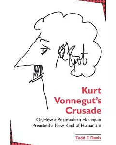 Kurt Vonnegut’s Crusade Or, How a Postmodern Harlequin Preached a New Kind of Humanism