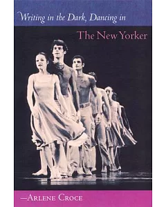Writing in the Dark, Dancing in the New Yorker: An Arlene croce Reader