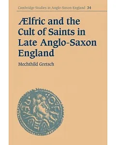 Aelfric And the Cult of Saints in Late Anglo-saxon England