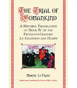 The Trial of Womankind: A Rhyming Translation of Book IV of the Fifteenth-century Le Champion Des Dames