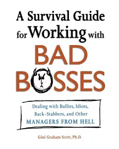 A Survival Guide for Working With Bad Bosses: Dealing With Bullies, Idiots, Back-stabbers, and Other Managers from Hell
