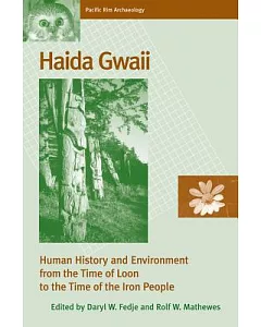 Haida Gwaii: Human History And Environment from the Time of Loon to the Time of the Iron People