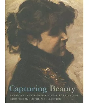 Capturing Beauty: American Impressionist And Realist Paintings From The McGlothlin Collection
