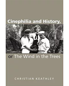 Cinephilia And History, or the Wind in the Trees