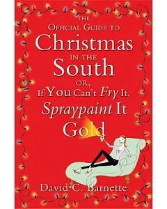 The Official Guide to Christmas in the South: Or, If You Can’t Fry It, Spraypaint It Gold
