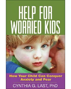 Help for Worried Kids: How Your Child Can Conquer Anxiety And Fear