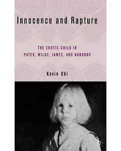 Innocence And Rapture: The Erotic Child in Pater, Wilde, James, And Nabokov