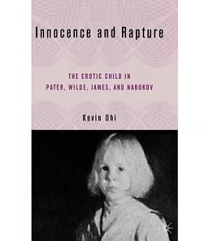 Innocence And Rapture: The Erotic Child in Pater, Wilde, James, And Nabokov