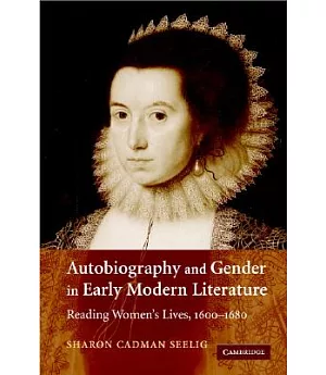 Autobiography And Gender in Early Modern Literature: Reading Women’s Lives, 1600–1680