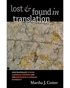 Lost And Found in Translation: Contemporary Ethnic American Writing And the Politics of Language Diversity