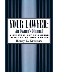 Your Lawyer: An Owner’s Manual; A Business Owner’s Guide to Managing Your Lawyer
