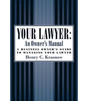 Your Lawyer: An Owner’s Manual; A Business Owner’s Guide to Managing Your Lawyer