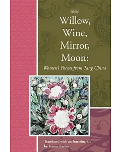 Willow, Wine, Mirror, Moon: Women’s Poems from Tang China