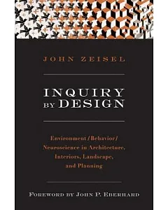 Inquiry by Design: Environment / Behavior / Neuroscience in Architecture, Interiors, Landscape, And Planning