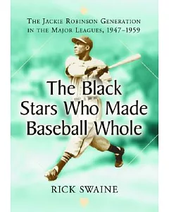 The Black Stars Who Made Baseball Whole: The Jackie Robinson Generation in the Major Leagues, 19471959