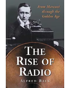 The Rise of Radio, from Marconi Through the Golden Age