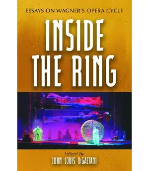 Inside the Ring: Essays on Wagner’s Opera Cycle