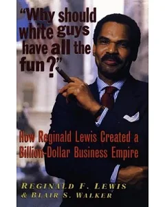 Why Should White Guys Have All the Fun?: How reginald Lewis Created a Billion-dollar Business Empire