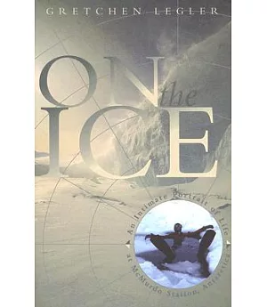 On the Ice: An Intimate Portrait of Life at Mcmurdo Station, Antarctica