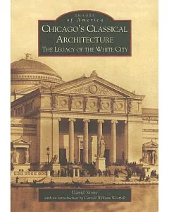 Chicago’s Classical Architecture: The Legacy of the White City