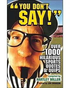 You Don’t Say!: Over 1,000 Hiliarious Sports Quotes And Quips