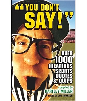 You Don’t Say!: Over 1,000 Hiliarious Sports Quotes And Quips