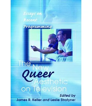 The New Queer Aesthetic on Television: Essays on Recent Programming