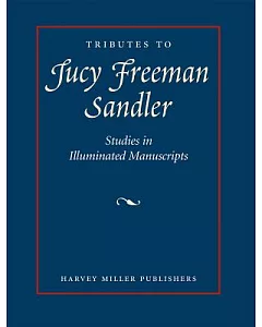 Tributes to Lucy Freeman Sandler: Studies in Illuminated Manuscripts