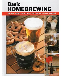 Basic Homebrewing: All the Skills And Tools You Need to Get Started