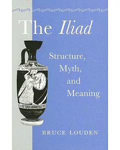 The Iliad: Structure, Myth, And Meaning