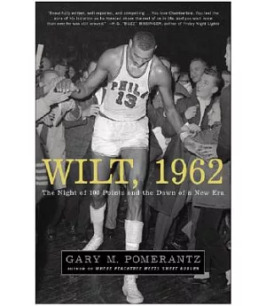 Wilt, 1962: The Night of 100 Points And the Dawn of a New Era