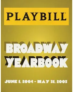 The Playbill Broadway Yearbook: Inaugural Edition 2004 - 2005