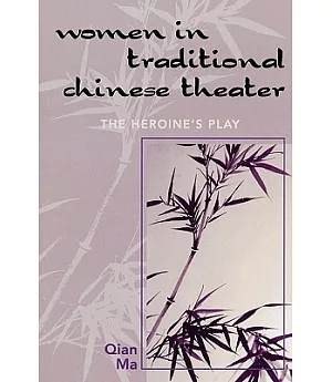 Women in Traditional Chinese Theater: The Heroine’s Play