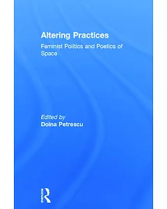 Altering practices Feminist Politics And Poetics Of Space: Politics And Poetics of Space