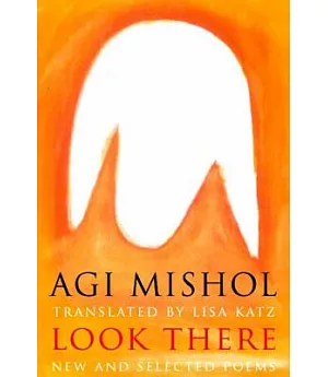 Look There: New and Selected Poems of Agi Mishol