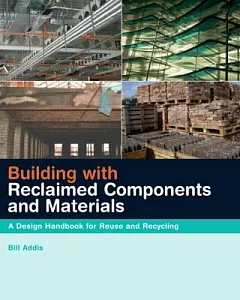 Building With Reclaimed Components And Materials: A Design Handbook for Reuse And Recycling