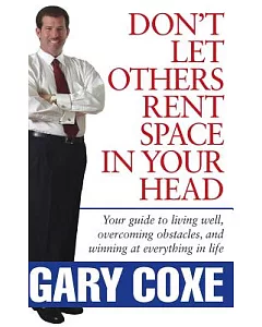 Don’t Let Others Rent Space in Your Head: Your Guide to Living Well, Overcoming Obstacles, and Winning at Everything in Life