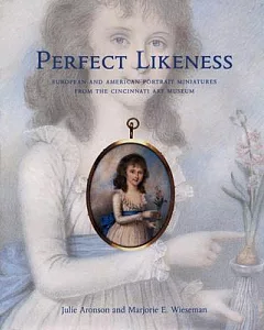Perfect Likeness: European And American Portrait Miniatures from the Cincinnati Art Museum