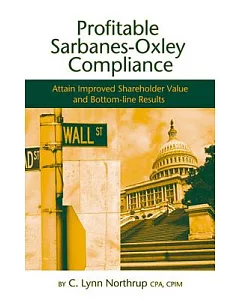 Profitable Sarbanes-Oxley Compliance: Attain Improved Shareholder Value And Bottom-line Results