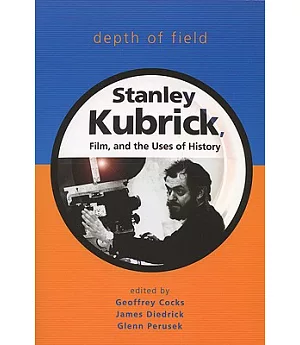 Depth of Field: Stanley Kubrick, Film, And the Uses of History
