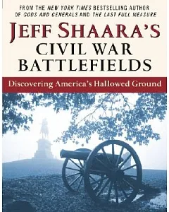 Jeff shaara’s Civil War Battlefields: Discovering America’s Hallowed Ground