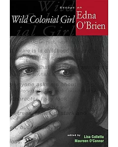 Wild Colonial Girl: Essays on Edna O’Brien