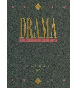 Drama Criticism: Criticism of the Most Significant and Widly Studied Dramatic Works from All the Worlds Literature