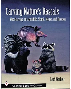 Carving Nature’s Rascals: Woodcarving an Armadillo, Skunk, Mouse, And Raccoon