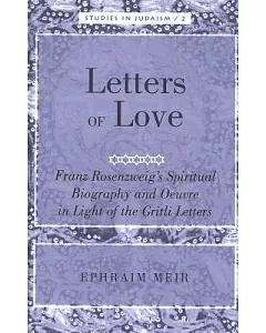Letters of Love: Franz Rosenzweig’s Spiritual Biography And Oeuvre in Light of the Gritli Letters
