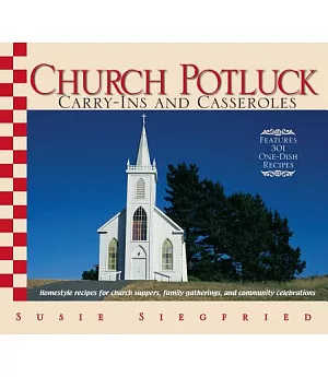 Church Potluck Carry-ins And Casseroles: Homestyle Recipes for Church Suppers, Family Gatherings, And Community Celebrations